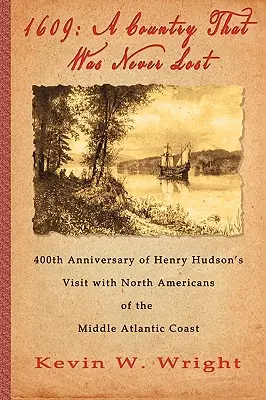 1609: Egy ország, amely sosem veszett el - Henry Hudson közép-atlanti észak-amerikaiakkal tett látogatásának 400. évfordulója - 1609: A Country That Was Never Lost - The 400th Anniversary of Henry Hudson's Visit with North Americans of the Middle Atlan