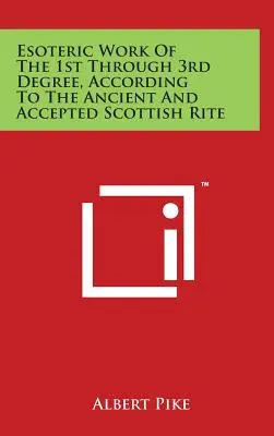 Az 1.-3. fokú ezoterikus munka az Ősi és Elfogadott Skót Rítus szerint - Esoteric Work of the 1st Through 3rd Degree, According to the Ancient and Accepted Scottish Rite