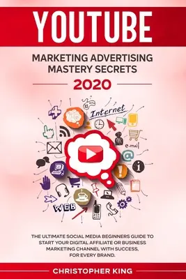 Youtube Marketing Reklám Mesteri Titkok 2020: A végső közösségi média kezdők útmutatója a digitális affiliate vagy üzleti marketing ch indításához - Youtube Marketing Advertising Mastery Secrets 2020: The ultimate social media beginners guide to start your digital affiliate or business marketing ch