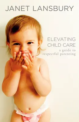 A gyermekgondozás felemelése: A Guide to Respectful Parenting - Elevating Child Care: A Guide to Respectful Parenting