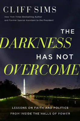 A sötétség nem győzött: Tanulságok a hitről és a politikáról a hatalom csarnokaiból - The Darkness Has Not Overcome: Lessons on Faith and Politics from Inside the Halls of Power