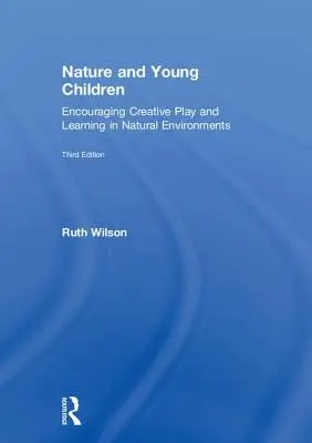 A természet és a kisgyermekek: A kreatív játék és a tanulás ösztönzése természetes környezetben - Nature and Young Children: Encouraging Creative Play and Learning in Natural Environments