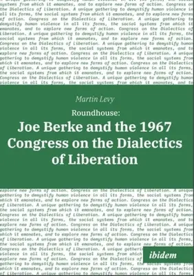 Roundhouse: Joe Berke és a felszabadítás dialektikájáról szóló 1967-es kongresszus - Roundhouse: Joe Berke and the 1967 Congress on the Dialectics of Liberation