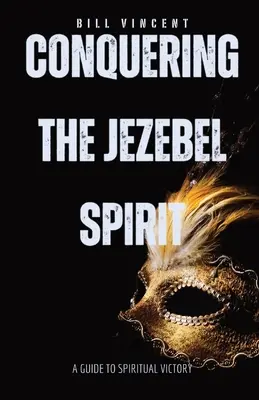 A jezebeli lélek legyőzése: Útmutató a lelki győzelemhez - Conquering the Jezebel Spirit: A Guide to Spiritual Victory