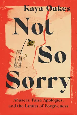 Not So Sorry: Bántalmazók, hamis bocsánatkérések és a megbocsátás határai - Not So Sorry: Abusers, False Apologies, and the Limits of Forgiveness