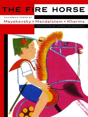 The Fire Horse: Vlagyimir Majakovszkij, Oszip Mandelstam és Daniil Hárms gyermekversei - The Fire Horse: Children's Poems by Vladimir Mayakovsky, Osip Mandelstam and Daniil Kharms