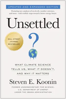 Unsettled (Frissített és bővített kiadás): What Climate Science Tells Us, What It Doesn't, and Why It Matters (Mit mond, mit nem mond, és miért számít). - Unsettled (Updated and Expanded Edition): What Climate Science Tells Us, What It Doesn't, and Why It Matters