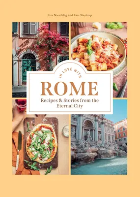 Szerelmes Rómába: Receptek és történetek az Örök Városból - In Love with Rome: Recipes and Stories from the Eternal City