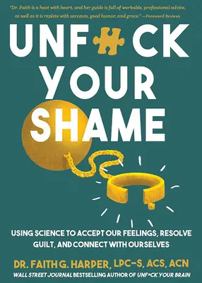 Unfuck Your Shame: A tudomány segítségével elfogadjuk érzéseinket, feloldjuk a bűntudatot és kapcsolatba lépünk önmagunkkal. - Unfuck Your Shame: Using Science to Accept Our Feelings, Resolve Guilt, and Connect with Ourselves