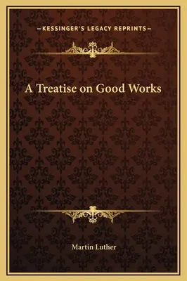 Értekezés a jó cselekedetekről - A Treatise on Good Works