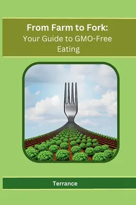 A farmtól a villáig: Útmutató a GMO-mentes táplálkozáshoz - From Farm to Fork: Your Guide to GMO-Free Eating