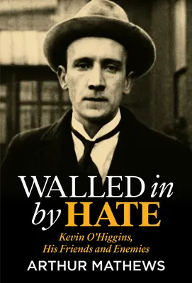 A gyűlölet falai közé zárva: Kevin O'Higgins, barátai és ellenségei - Walled in by Hate: Kevin O'Higgins, His Friends and His Enemies