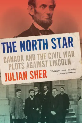 A Sarkcsillag: Kanada és a polgárháborús összeesküvések Lincoln ellen - The North Star: Canada and the Civil War Plots Against Lincoln