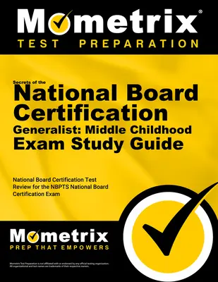 A Nemzeti Testületi Tanúsító Általános Iskola titkai: Middle Childhood Exam Study Guide: National Board Certification Test Review for the NBPTS Nati - Secrets of the National Board Certification Generalist: Middle Childhood Exam Study Guide: National Board Certification Test Review for the NBPTS Nati