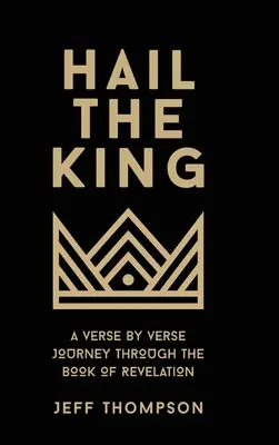 Éljen a király! Versről versre történő utazás a Jelenések könyvében - Hail the King: A Verse-by-Verse Journey Through the Book of Revelation