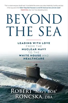 A tengeren túl: A nukleáris haditengerészettől a Fehér Házig és az egészségügyig. - Beyond the Sea: Leading with Love from the Nuclear Navy to the White House and Healthcare