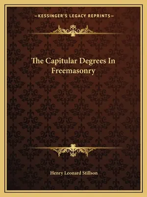 A szabadkőművesség fejedelmi fokozatai - The Capitular Degrees In Freemasonry