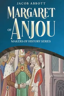 Anjou Margit: A történelem alakítói sorozat - Margaret of Anjou: Makers of History Series