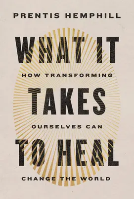 What It Takes to Heal: How Transforming Ourselfes Can Change the World (Amit a gyógyuláshoz kell: Hogyan változtathatjuk meg a világot önmagunk átalakításával) - What It Takes to Heal: How Transforming Ourselves Can Change the World