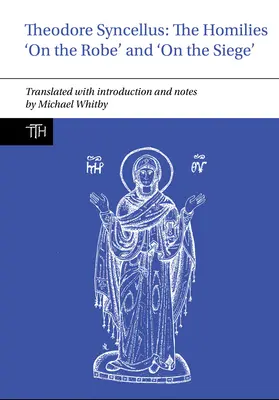 Theodore Syncellus: Homíliák „a köntösről” és „az ostromról - Theodore Syncellus: The Homilies 'on the Robe' and 'on the Siege'