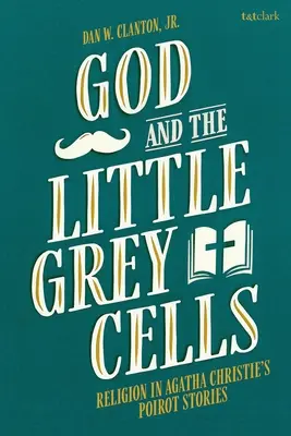 Isten és a kis szürke sejtek: A vallás Agatha Christie Poirot-történeteiben - God and the Little Grey Cells: Religion in Agatha Christie's Poirot Stories