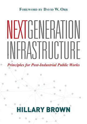 A következő generációs infrastruktúra: A posztindusztriális közművek alapelvei - Next Generation Infrastructure: Principles for Post-Industrial Public Works