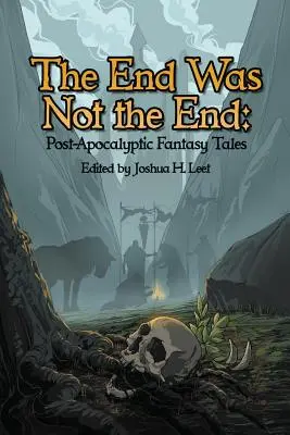 A vég nem volt a vég: Poszt-apokaliptikus fantázia történetek - The End Was Not the End: Post-Apocalyptic Fantasy Tales