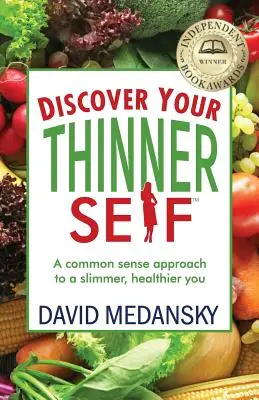 Fedezd fel a vékonyabb énedet: A józan ész megközelítése a karcsúbb, egészségesebb énedért - Discover Your Thinner Self: A Common-Sense Approach for a Slimmer, Healthier You