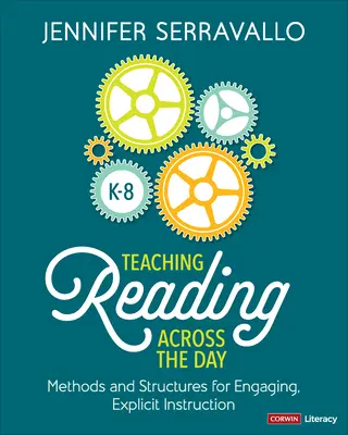 Az olvasás egész napos tanítása, K-8 osztályok: módszerek és struktúrák a lebilincselő, explicit oktatáshoz - Teaching Reading Across the Day, Grades K-8: Methods and Structures for Engaging, Explicit Instruction