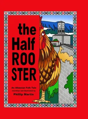 A félkakas: An Albanian Folk Tale - The Half Rooster: An Albanian Folk Tale