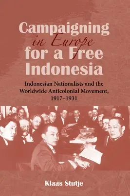 Kampány Európában a szabad Indonéziáért: indonéz nacionalisták és a világméretű antikolonialista mozgalom, 1917-1931 - Campaigning in Europe for a Free Indonesia: Indonesian Nationalists and the Worldwide Anticolonial Movement, 1917-1931