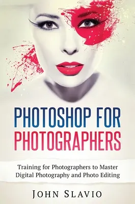 Photoshop fotósoknak: Képzés fotósoknak a digitális fényképezés és a képszerkesztés elsajátításához - Photoshop for Photographers: Training for Photographers to Master Digital Photography and Photo Editing