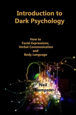 Bevezetés a sötét pszichológiába: Hogyan értelmezzük az arckifejezéseket, a verbális kommunikációt és a testbeszédet? - Introduction to Dark Psychology: How to Interpret Facial Expressions, Verbal Communication and Body Language