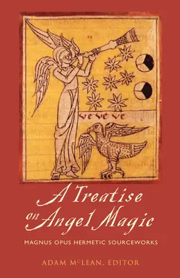 Értekezés az angyalmágiáról: Magnum Opus Hermetikus forrásművek - Treatise on Angel Magic: Magnum Opus Hermetic Sourceworks