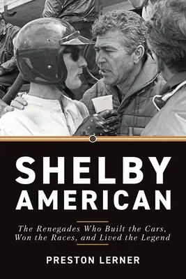Shelby American: The Renegades Who Built the Cars, Won the Races, and Lived the Legend (A renegátok, akik autókat építettek, versenyeket nyertek és legendát éltek) - Shelby American: The Renegades Who Built the Cars, Won the Races, and Lived the Legend
