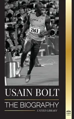 Usain Bolt: A leggyorsabb ember életrajza, aki gyorsabban fut a villámnál is gyorsabban - Usain Bolt: The Biography of the Fastest Man that Runs Faster than Lightning