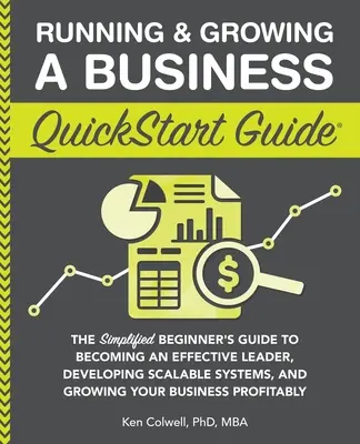 Vállalkozás működtetése és bővítése Gyorstalpaló útmutató: The Simplified Beginner's Guide to Becoming an Effective Leader, Developing Scalable Systems and Growin - Running & Growing a Business QuickStart Guide: The Simplified Beginner's Guide to Becoming an Effective Leader, Developing Scalable Systems and Growin