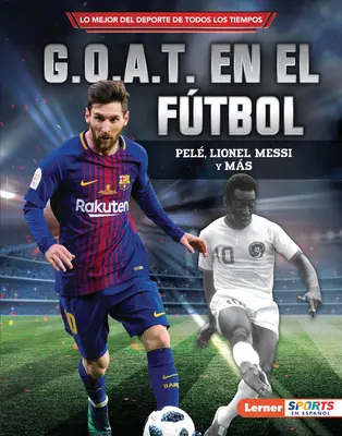 G.O.A.T. En El Ftbol (A foci G.O.A.T.): Pel, Lionel Messi Y Ms - G.O.A.T. En El Ftbol (Soccer's G.O.A.T.): Pel, Lionel Messi Y Ms