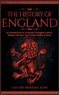 Anglia története: Bevezetés az angol kultúra évszázadaiba, királyok és királynők, kulcsfontosságú események, csaták és még sok minden más - The History of England: An Introduction to Centuries of English Culture, Kings & Queens, Key Events, Battles & More