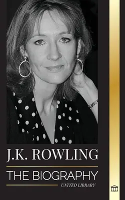 J. K. Rowling: Rowling Rowling: A legjobban fizetett brit fantasy-szerző életrajza és filantróp élete - J. K. Rowling: The Biography of the Highest Paid British Fantasy Author and her Life as a Philanthropist