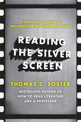 Olvasás az ezüstvásznon: A Film Lover's Guide to Decoding the Art Form That Moves - Reading the Silver Screen: A Film Lover's Guide to Decoding the Art Form That Moves