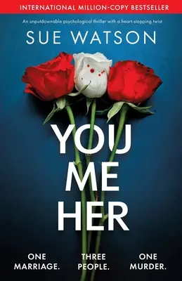 Te, én, ő: Egy letehetetlen pszichológiai thriller szívszorító fordulattal - You, Me, Her: An unputdownable psychological thriller with a heart-stopping twist