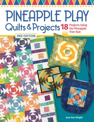 Pineapple Play Quilts & Projects, 2nd Edition: 18 projekt az ananászvágó eszköz használatával - Pineapple Play Quilts & Projects, 2nd Edition: 18 Projects Using the Pineapple Trim Tool