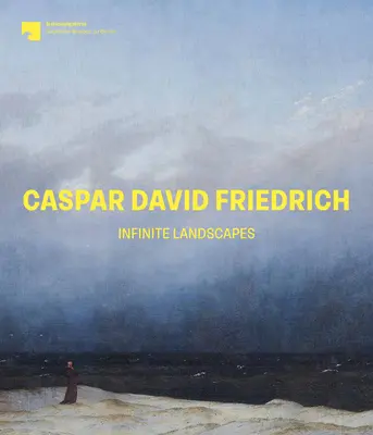 Caspar David Friedrich: Friedrich David Friedrich Friedrich David Friedrich: Végtelen tájak - Caspar David Friedrich: Infinite Landscapes