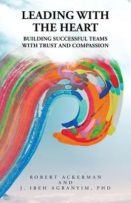 Vezetés a szívvel: Sikeres csapatok építése bizalommal és együttérzéssel - Leading With the Heart: Building successful teams with trust and compassion