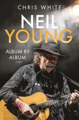 Neil Young: Young Young: Albumról albumra - Neil Young: Album by Album