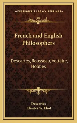 Francia és angol filozófusok: Descartes, Rousseau, Voltaire, Hobbes: V34 Harvard Classics - French and English Philosophers: Descartes, Rousseau, Voltaire, Hobbes: V34 Harvard Classics