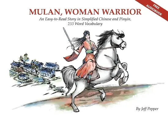 Mulan, a női harcos: Könnyen olvasható történet egyszerűsített kínai és pinyin nyelven, 240 szavas szókincs szintjén - Mulan, Woman Warrior: An Easy-To-Read Story in Simplified Chinese and Pinyin, 240 Word Vocabulary Level