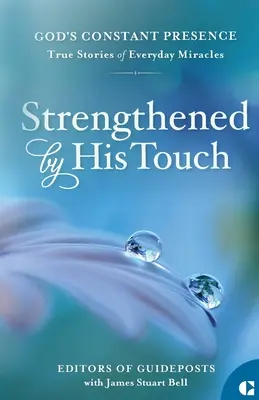 Az Ő érintésétől megerősödve: Igaz történetek mindennapi csodákról - Strengthened by His Touch: True Stories of Everyday Miracles