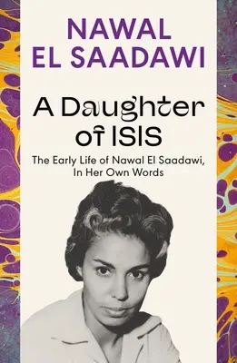 Az Ízisz lánya: Nawal El Saadawi korai élete saját szavaival - A Daughter of Isis: The Early Life of Nawal El Saadawi, in Her Own Words